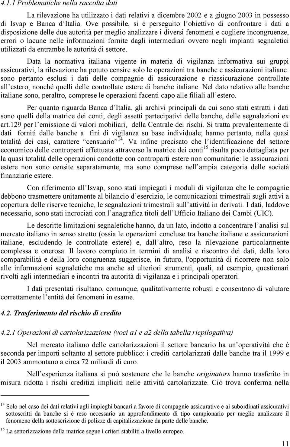 fornite dagli intermediari ovvero negli impianti segnaletici utilizzati da entrambe le autorità di settore.