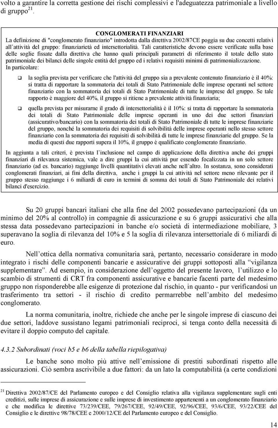 Tali caratteristiche devono essere verificate sulla base delle soglie fissate dalla direttiva che hanno quali principali parametri di riferimento il totale dello stato patrimoniale dei bilanci delle