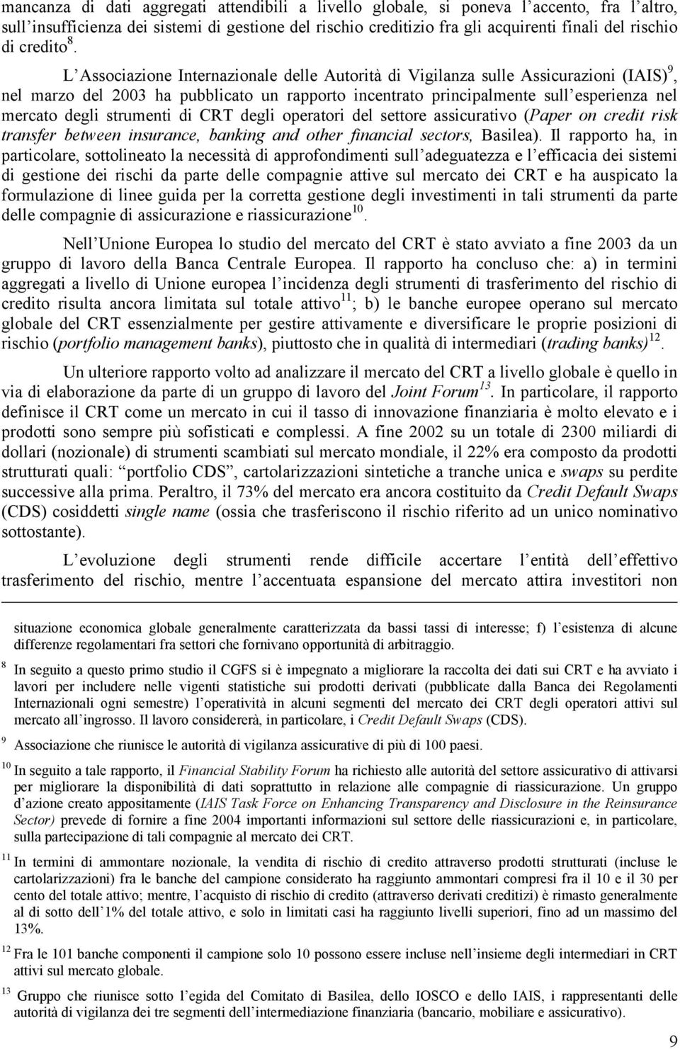 L Associazione Internazionale delle Autorità di Vigilanza sulle Assicurazioni (IAIS) 9, nel marzo del 2003 ha pubblicato un rapporto incentrato principalmente sull esperienza nel mercato degli