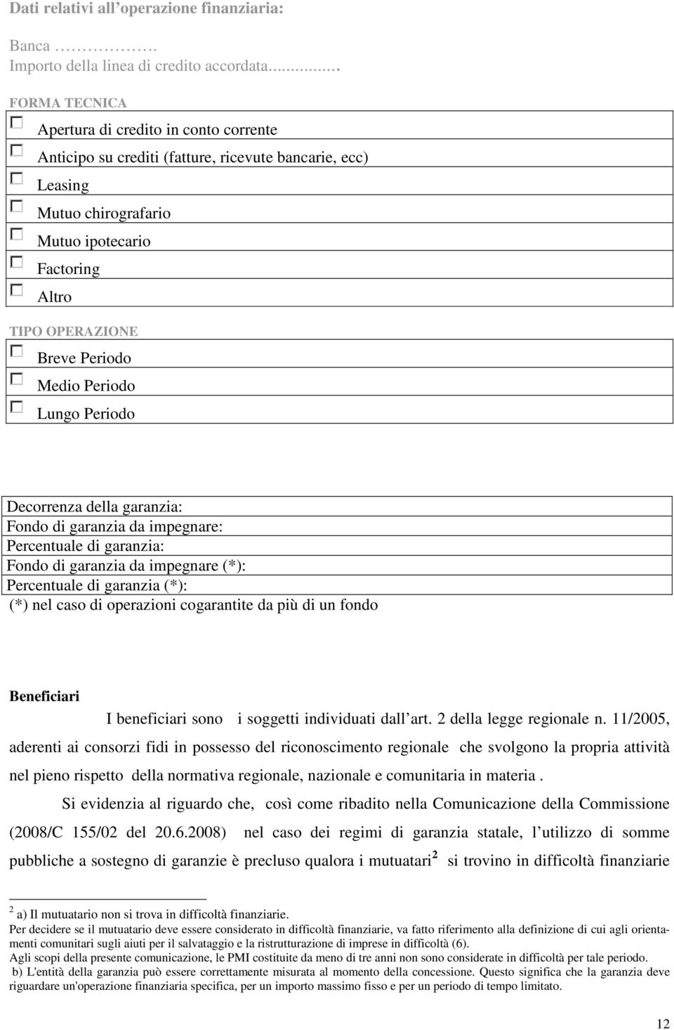 Medio Periodo Lungo Periodo Decorrenza della garanzia: Fondo di garanzia da impegnare: Percentuale di garanzia: Fondo di garanzia da impegnare (*): Percentuale di garanzia (*): (*) nel caso di