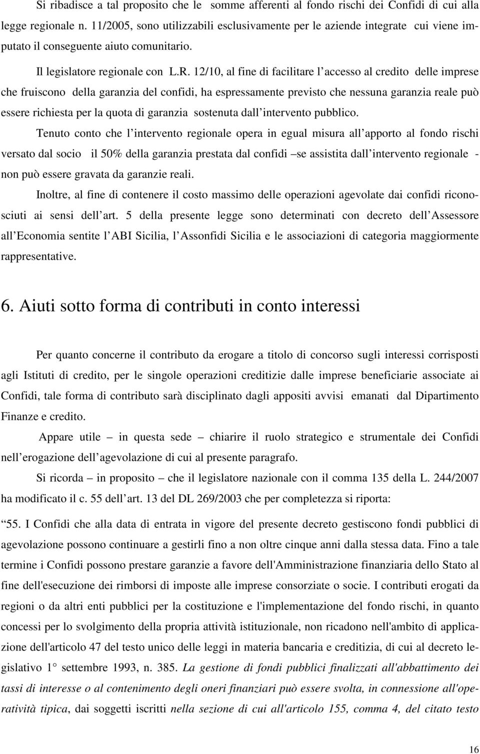 12/10, al fine di facilitare l accesso al credito delle imprese che fruiscono della garanzia del confidi, ha espressamente previsto che nessuna garanzia reale può essere richiesta per la quota di