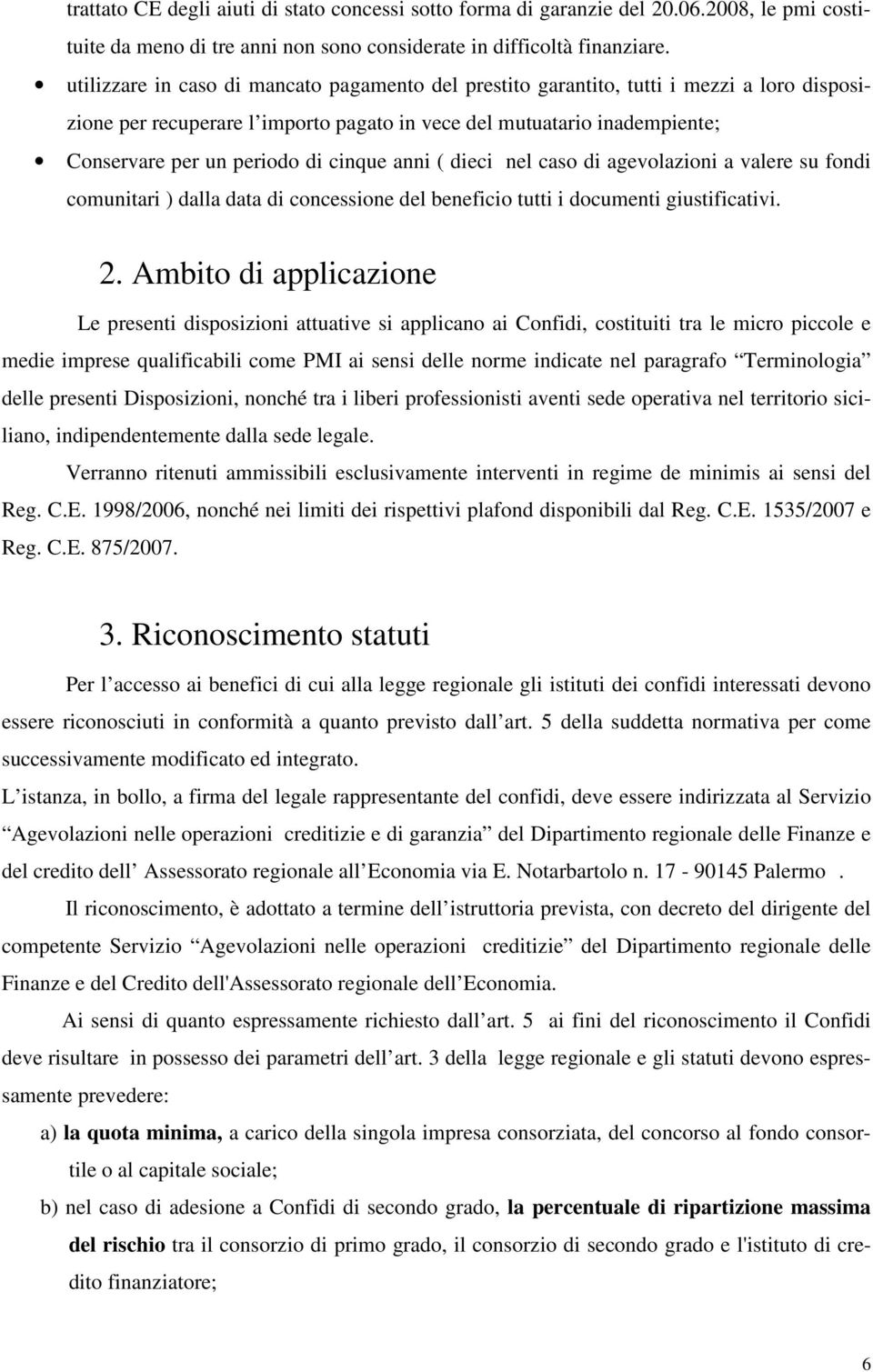 cinque anni ( dieci nel caso di agevolazioni a valere su fondi comunitari ) dalla data di concessione del beneficio tutti i documenti giustificativi. 2.