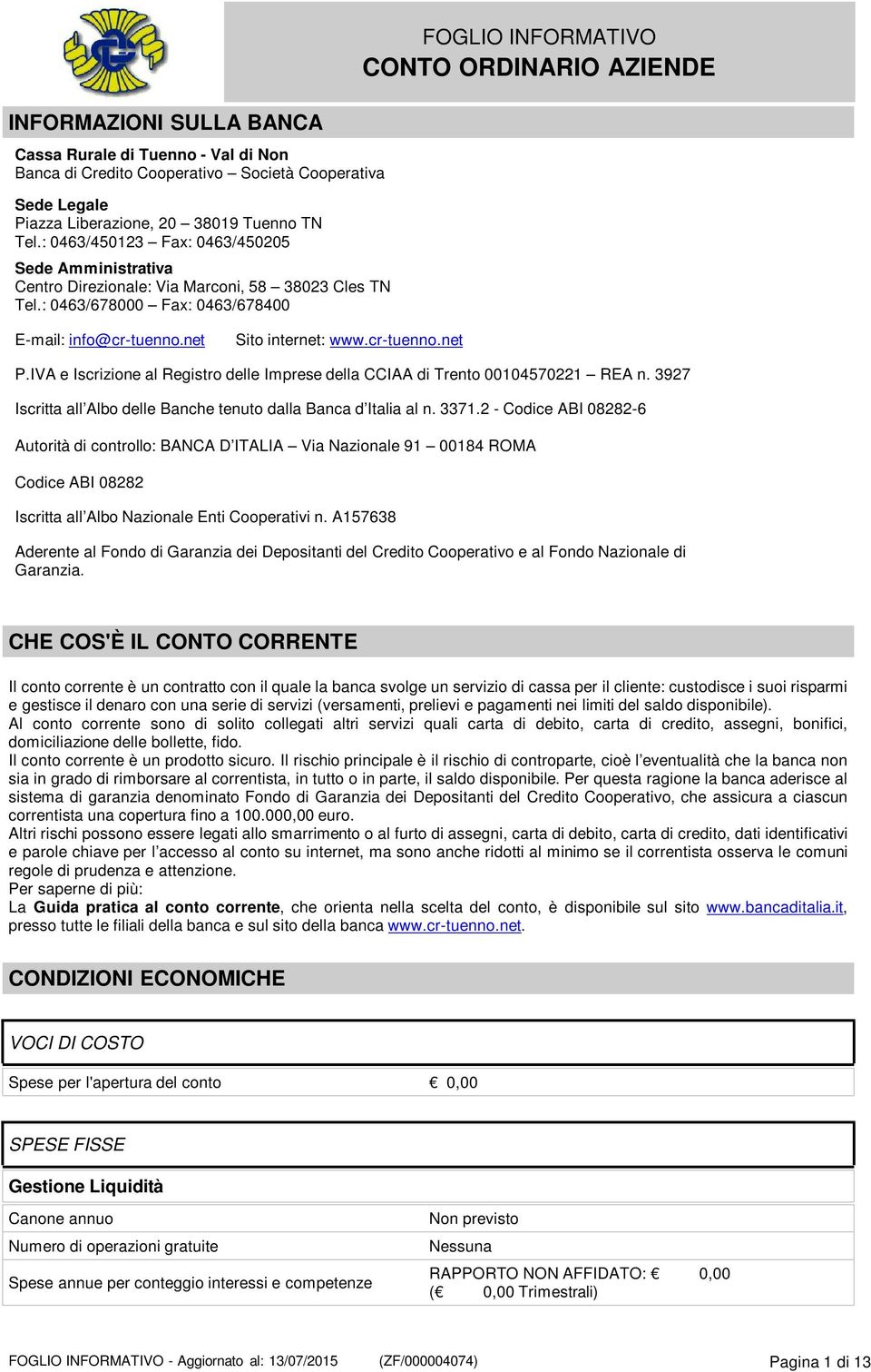 net Sito internet: www.cr-tuenno.net P.IVA e Iscrizione al Registro delle Imprese della CCIAA di Trento 00104570221 REA n. 3927 Iscritta all Albo delle Banche tenuto dalla Banca d Italia al n. 3371.