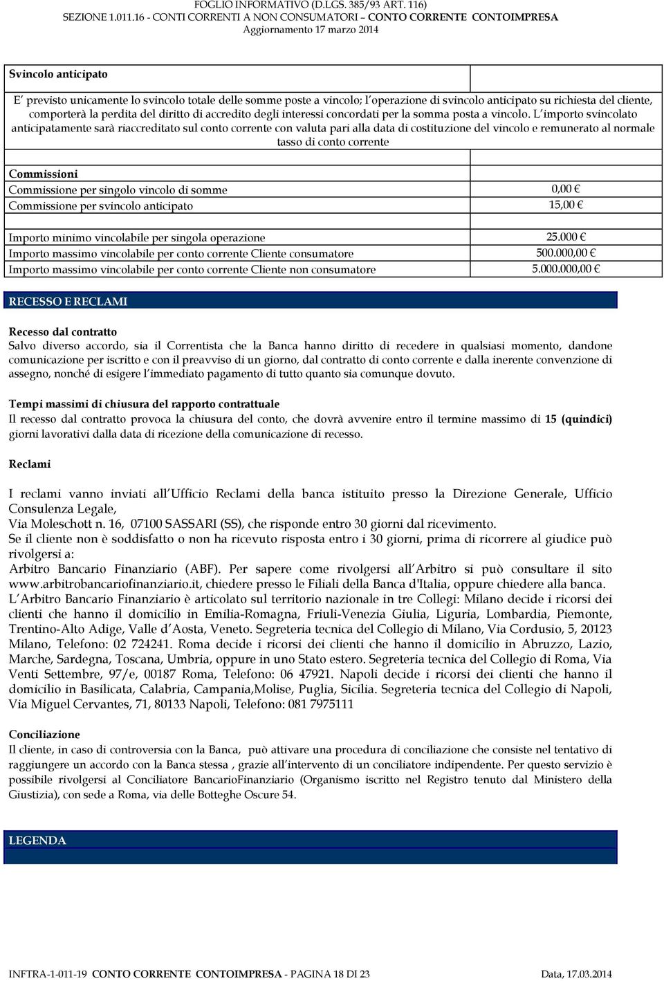 L importo svincolato anticipatamente sarà riaccreditato sul conto corrente con valuta pari alla data di costituzione del vincolo e remunerato al normale tasso di conto corrente Commissioni