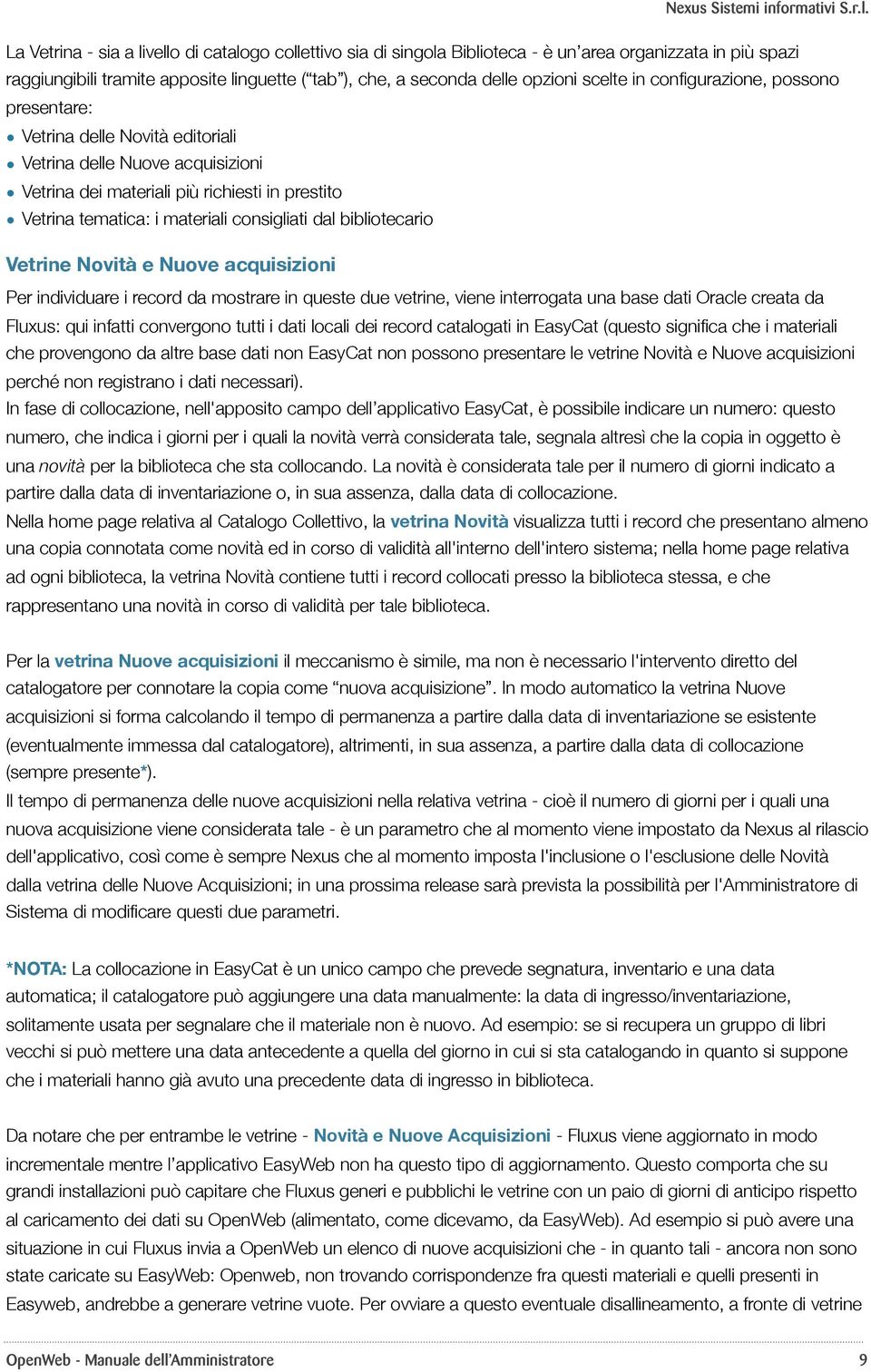 bibliotecario Vetrine Novità e Nuove acquisizioni Per individuare i record da mostrare in queste due vetrine, viene interrogata una base dati Oracle creata da Fluxus: qui infatti convergono tutti i