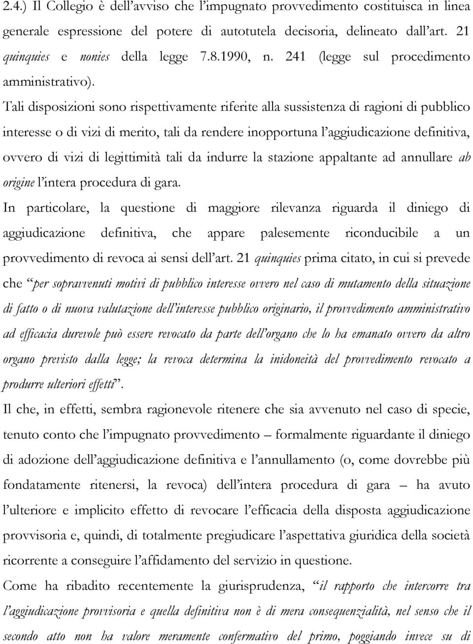 Tali disposizioni sono rispettivamente riferite alla sussistenza di ragioni di pubblico interesse o di vizi di merito, tali da rendere inopportuna l aggiudicazione definitiva, ovvero di vizi di