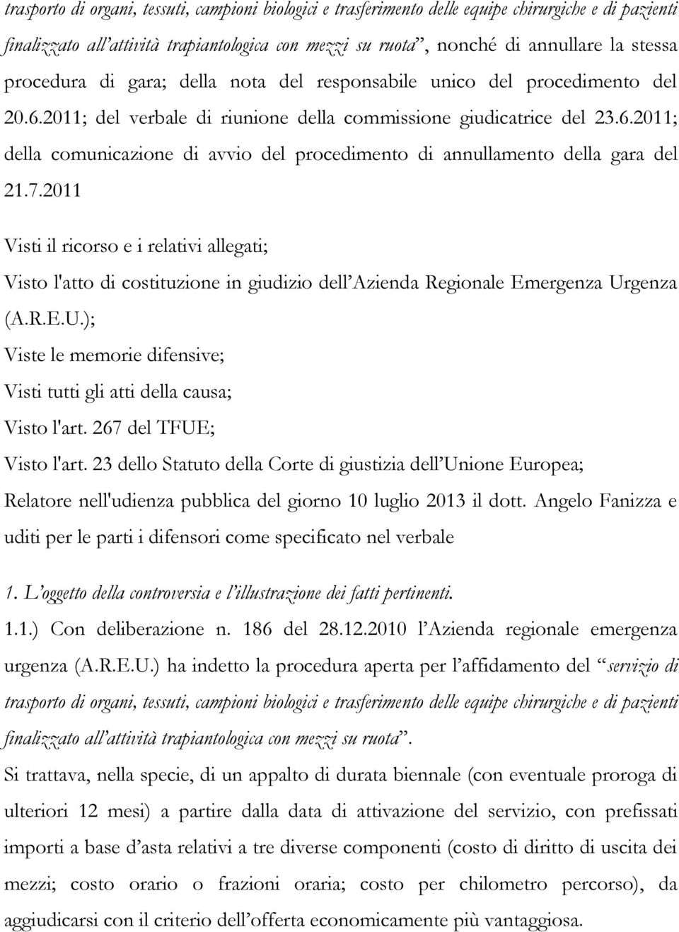 7.2011 Visti il ricorso e i relativi allegati; Visto l'atto di costituzione in giudizio dell Azienda Regionale Emergenza Urgenza (A.R.E.U.); Viste le memorie difensive; Visti tutti gli atti della causa; Visto l'art.