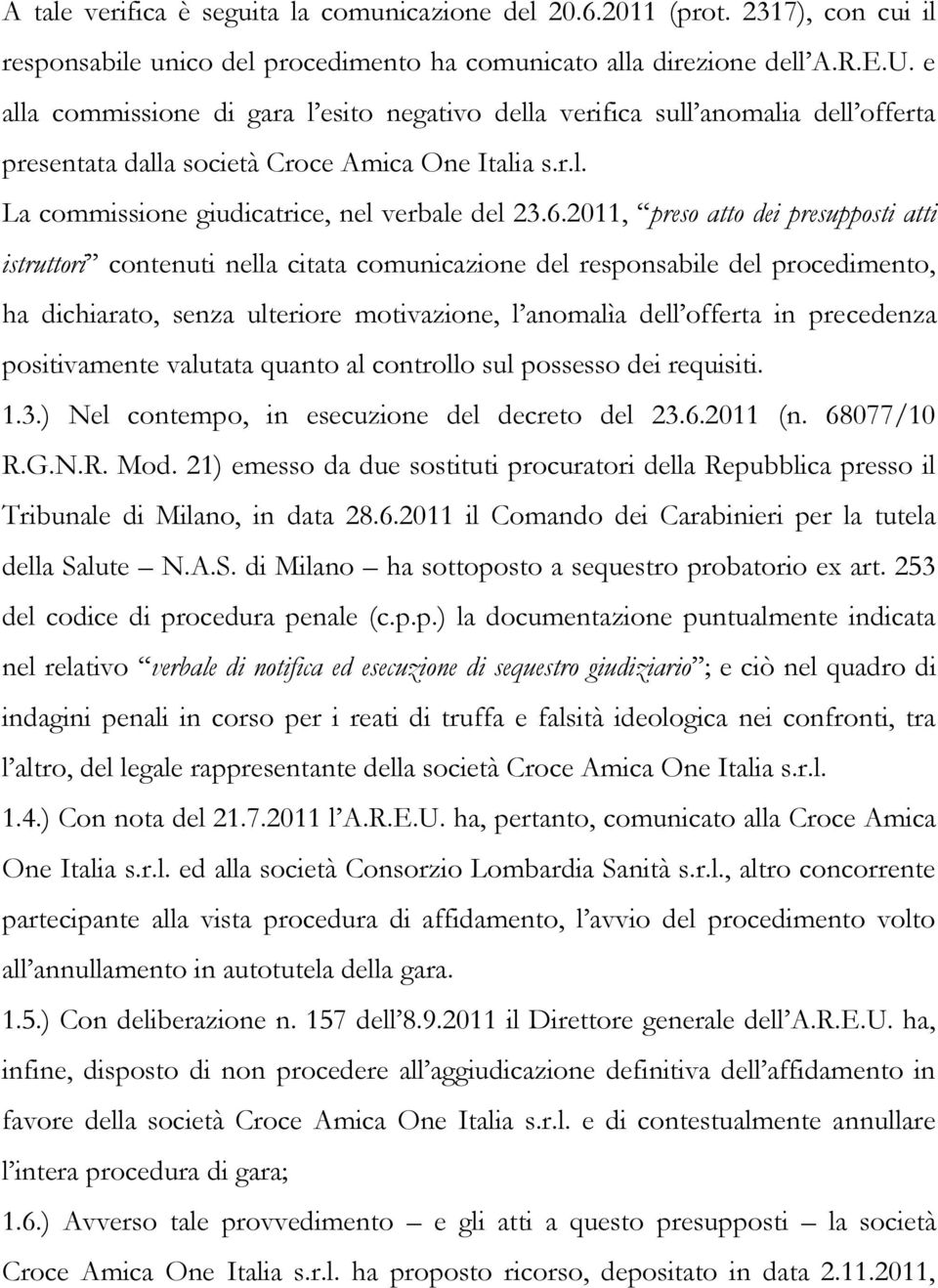 2011, preso atto dei presupposti atti istruttori contenuti nella citata comunicazione del responsabile del procedimento, ha dichiarato, senza ulteriore motivazione, l anomalìa dell offerta in