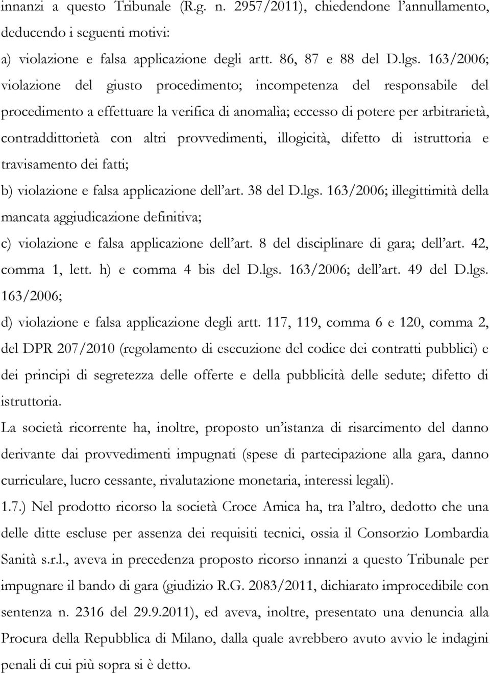 provvedimenti, illogicità, difetto di istruttoria e travisamento dei fatti; b) violazione e falsa applicazione dell art. 38 del D.lgs.