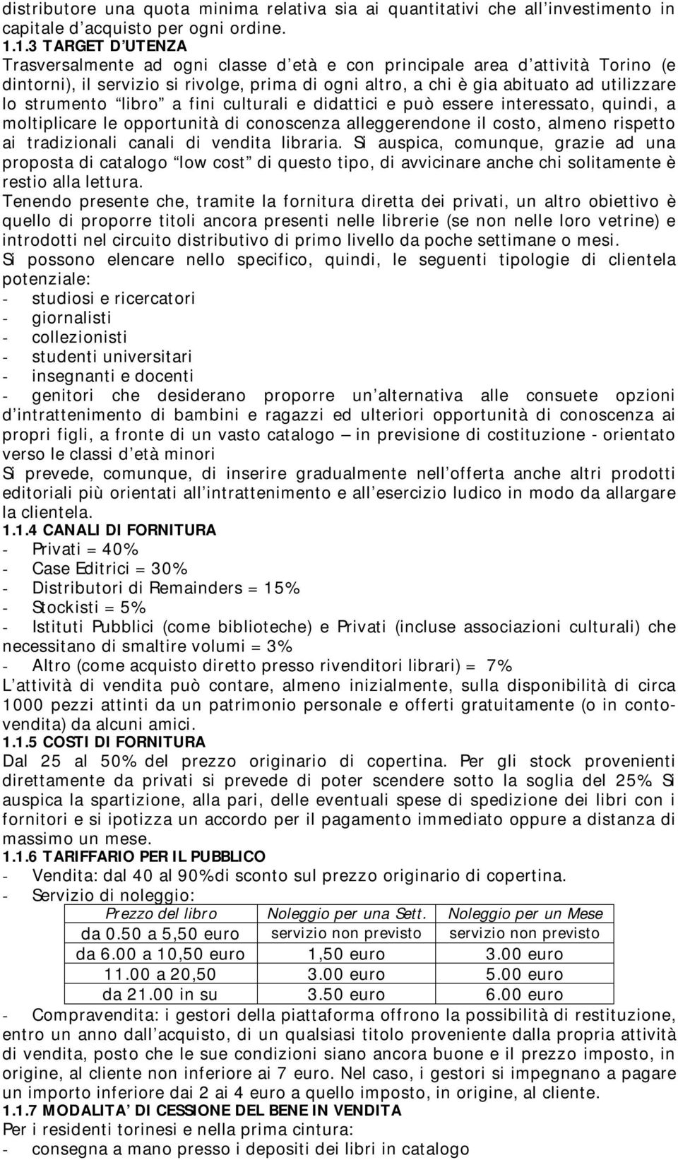 strumento libro a fini culturali e didattici e può essere interessato, quindi, a moltiplicare le opportunità di conoscenza alleggerendone il costo, almeno rispetto ai tradizionali canali di vendita