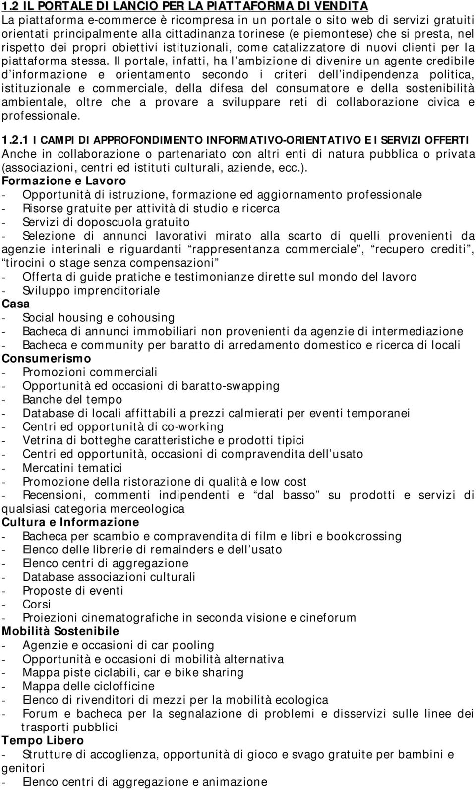 Il portale, infatti, ha l ambizione di divenire un agente credibile d informazione e orientamento secondo i criteri dell indipendenza politica, istituzionale e commerciale, della difesa del