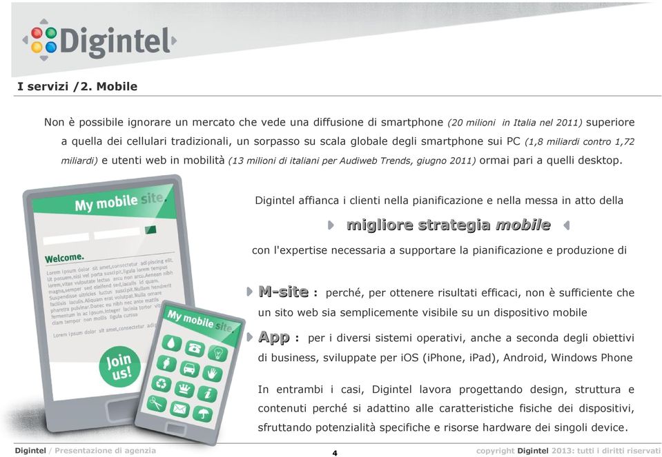 smartphone sui PC (1,8 miliardi contro 1,72 miliardi) e utenti web in mobilità (13 milioni di italiani per Audiweb Trends, giugno 2011) ormai pari a quelli desktop.