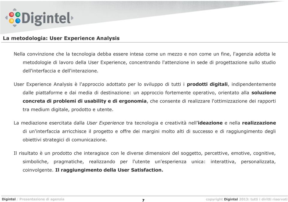 User Experience Analysis è l'approccio adottato per lo sviluppo di tutti i prodotti digitali, indipendentemente dalle piattaforme e dai media di destinazione: un approccio fortemente operativo,