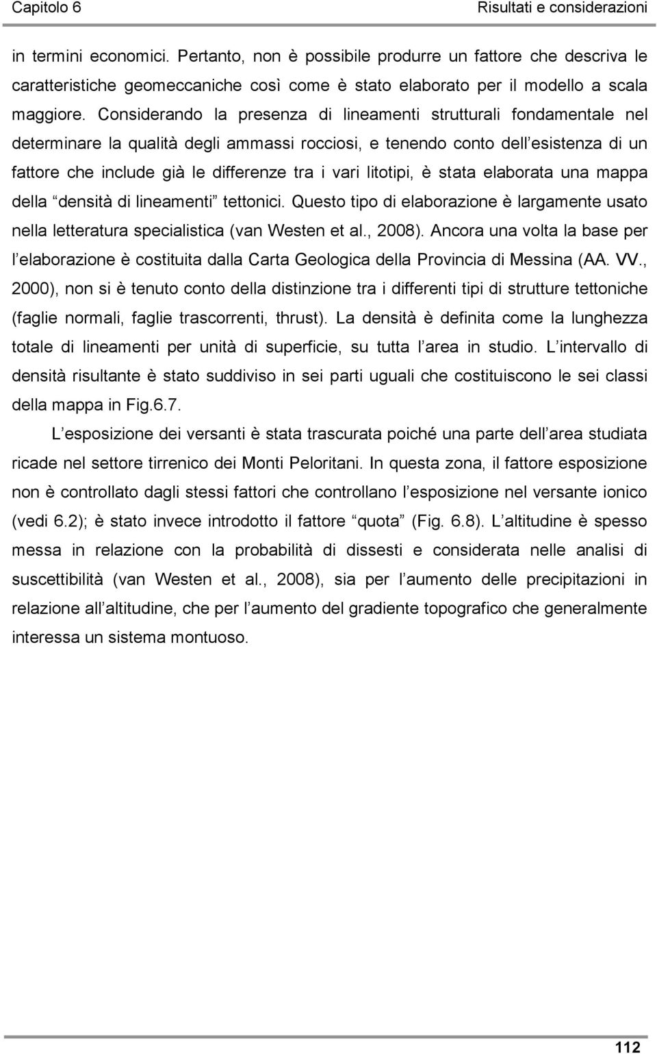 vari litotipi, è stata elaborata una mappa della densità di lineamenti tettonici. Questo tipo di elaborazione è largamente usato nella letteratura specialistica (van Westen et al., 2008).