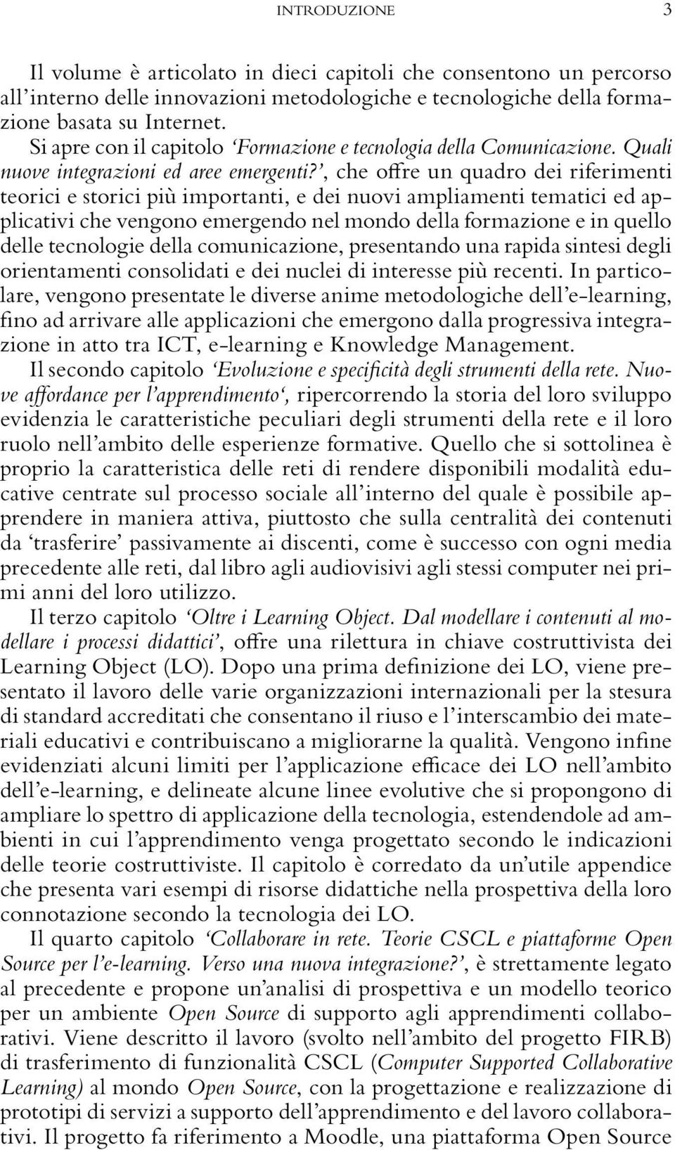 , che offre un quadro dei riferimenti teorici e storici più importanti, e dei nuovi ampliamenti tematici ed applicativi che vengono emergendo nel mondo della formazione e in quello delle tecnologie