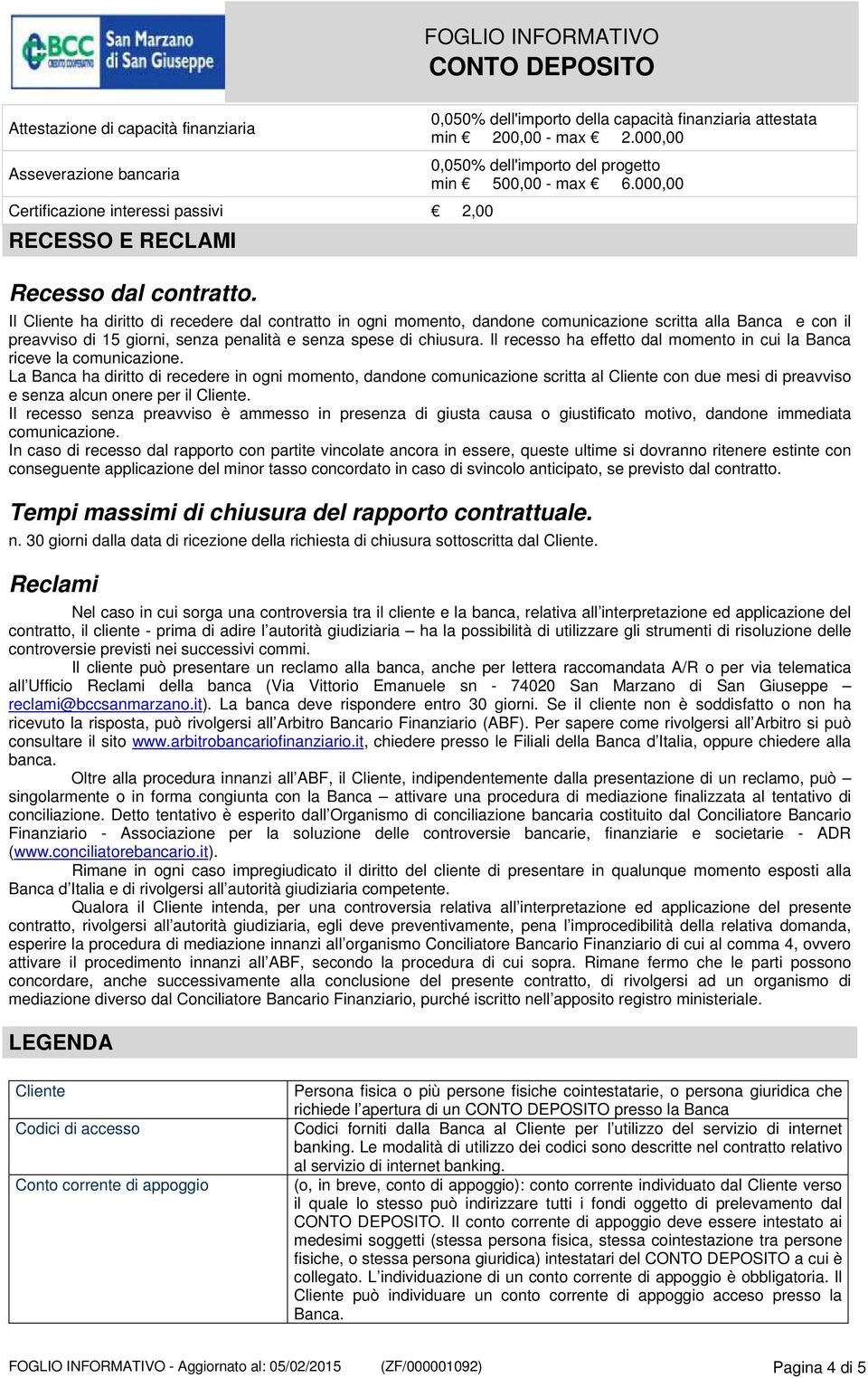 000,00 Il Cliente ha diritto di recedere dal contratto in ogni momento, dandone comunicazione scritta alla Banca e con il preavviso di 15 giorni, senza penalità e senza spese di chiusura.