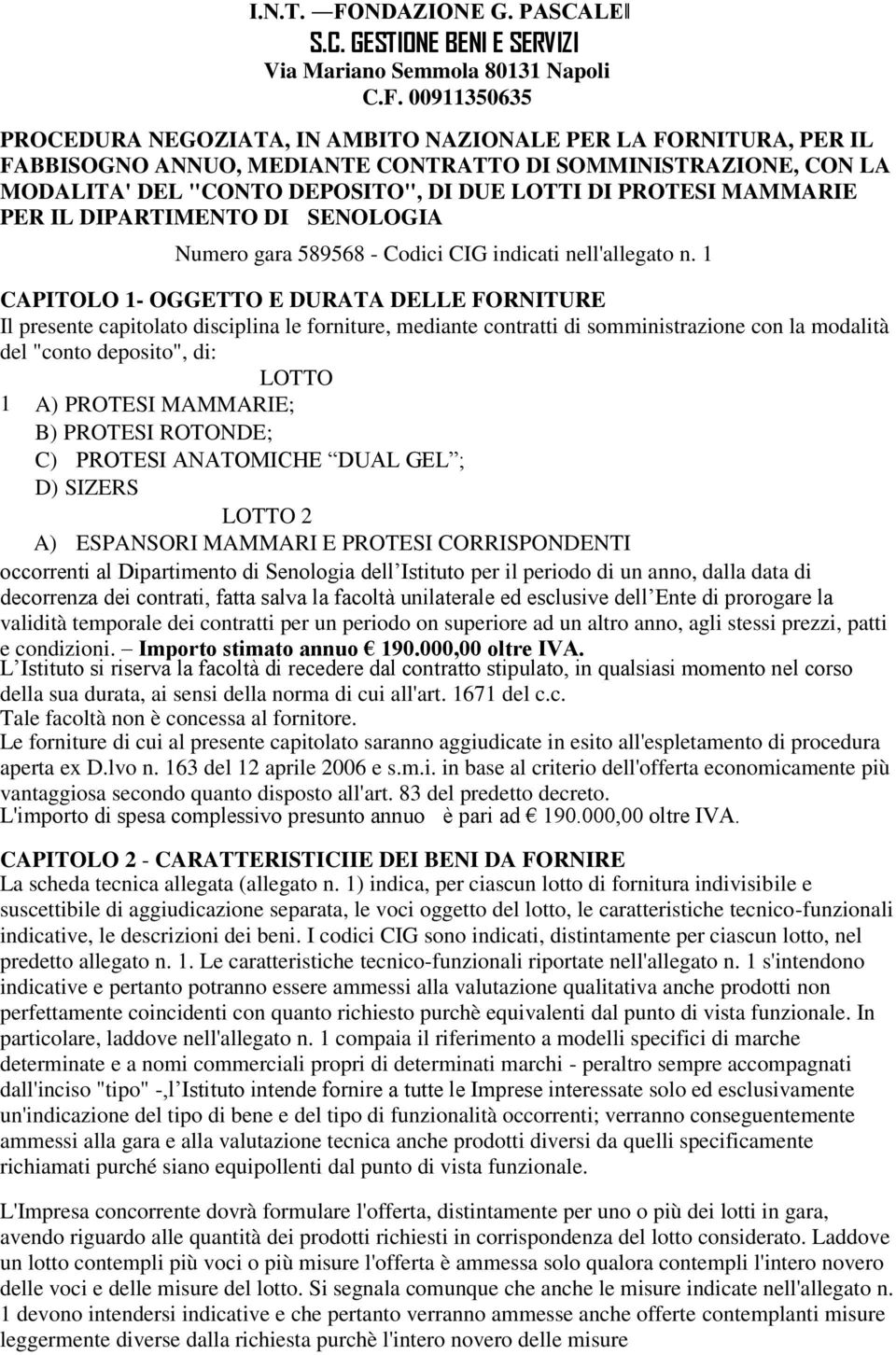 00911350635 PROCEDURA NEGOZIATA, IN AMBITO NAZIONALE PER LA FORNITURA, PER IL FABBISOGNO ANNUO, MEDIANTE CONTRATTO DI SOMMINISTRAZIONE, CON LA MODALITA' DEL "CONTO DEPOSITO", DI DUE LOTTI DI PROTESI