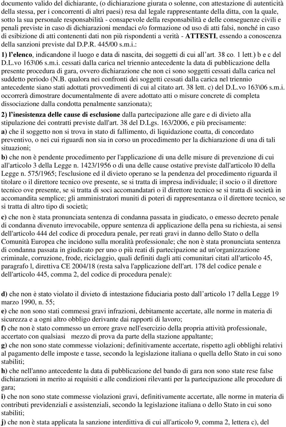 nonché in caso di esibizione di atti contenenti dati non più rispondenti a verità - ATTESTI, essendo a conoscenza della sanzioni previste dal D.P.R. 445/00 s.m.i.: 1) l elenco, indicandone il luogo e data di nascita, dei soggetti di cui all art.