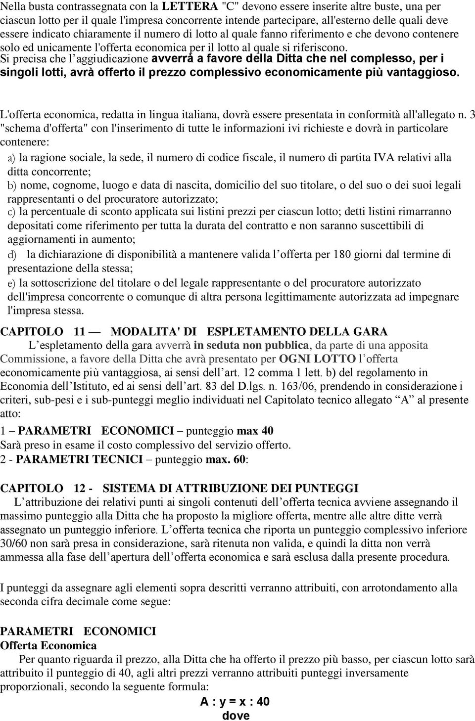 Si precisa che l aggiudicazione avverrà a favore della Ditta che nel complesso, per i singoli lotti, avrà offerto il prezzo complessivo economicamente più vantaggioso.