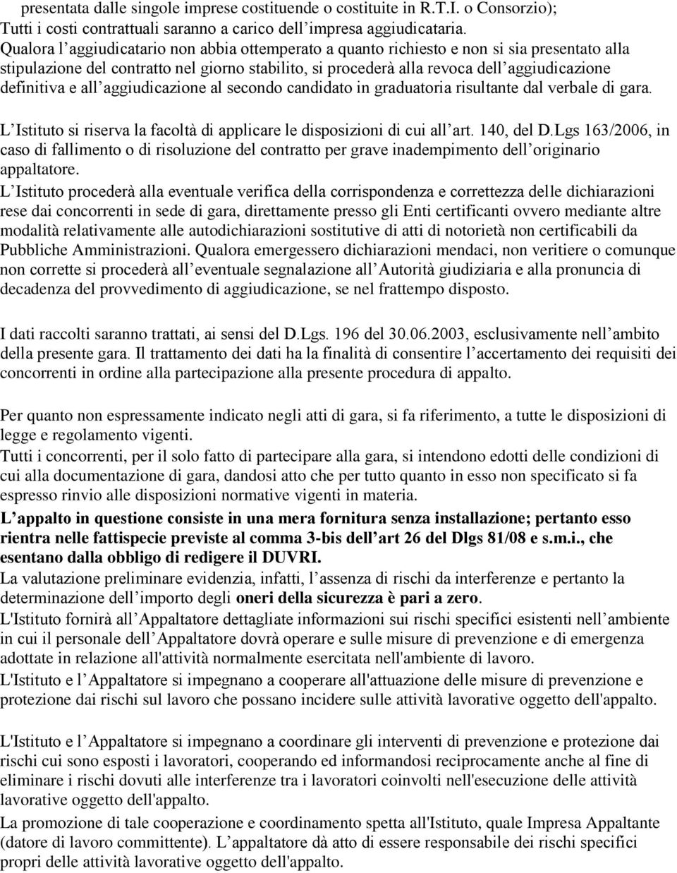 e all aggiudicazione al secondo candidato in graduatoria risultante dal verbale di gara. L Istituto si riserva la facoltà di applicare le disposizioni di cui all art. 140, del D.