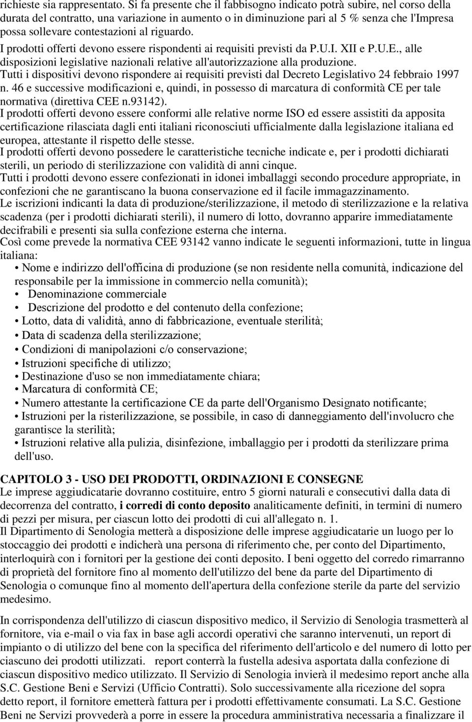 al riguardo. I prodotti offerti devono essere rispondenti ai requisiti previsti da P.U.I. XII e P.U.E., alle disposizioni legislative nazionali relative all'autorizzazione alla produzione.