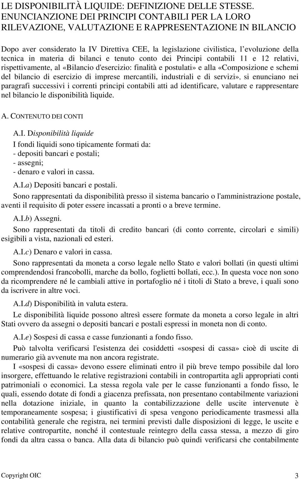 tecnica in materia di bilanci e tenuto conto dei Principi contabili 11 e 12 relativi, rispettivamente, al «Bilancio d'esercizio: finalità e postulati» e alla «Composizione e schemi del bilancio di