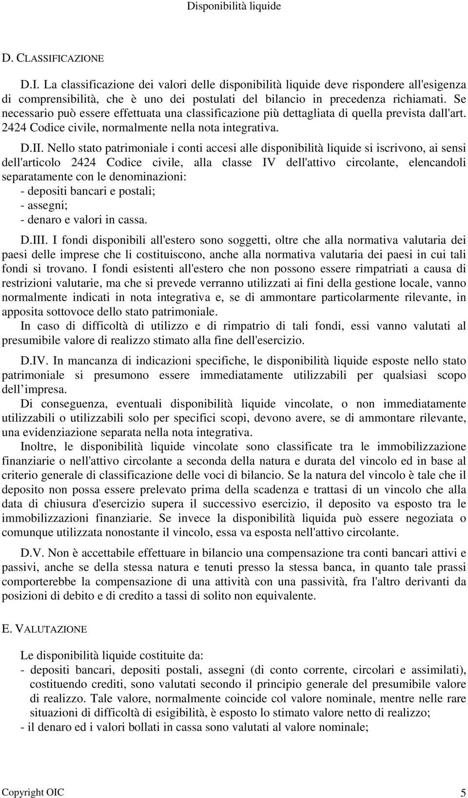 Se necessario può essere effettuata una classificazione più dettagliata di quella prevista dall'art. 2424 Codice civile, normalmente nella nota integrativa. D.II.