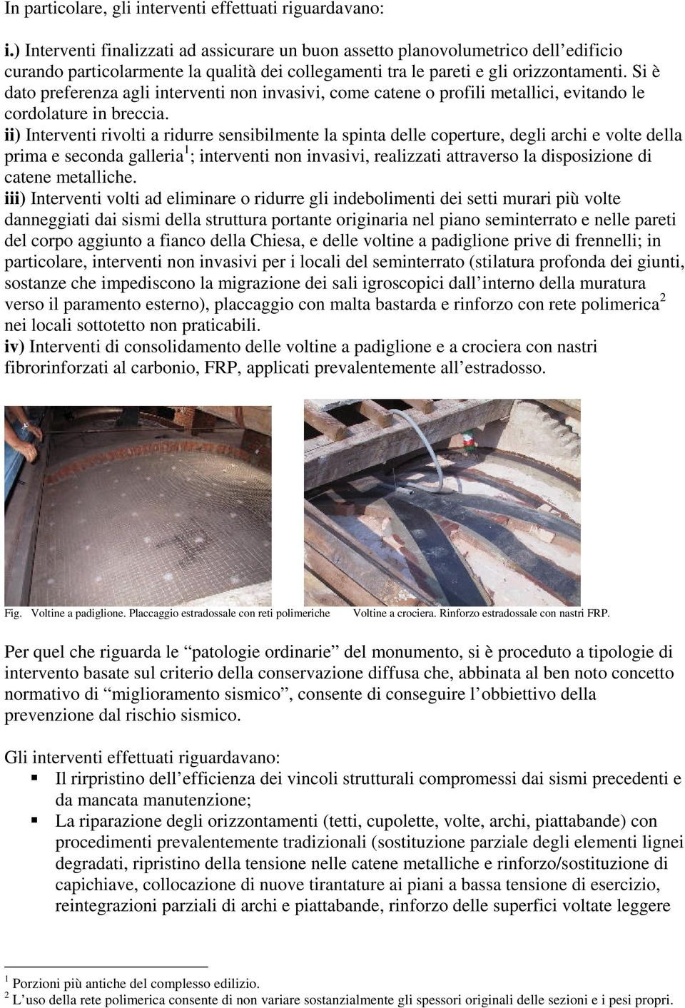 Si è dato preferenza agli interventi non invasivi, come catene o profili metallici, evitando le cordolature in breccia.