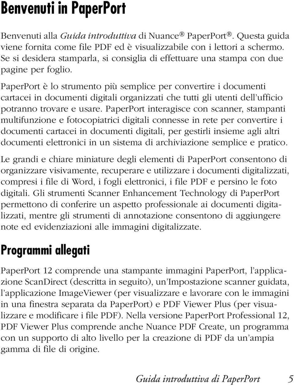 PaperPort è lo strumento più semplice per convertire i documenti cartacei in documenti digitali organizzati che tutti gli utenti dell ufficio potranno trovare e usare.