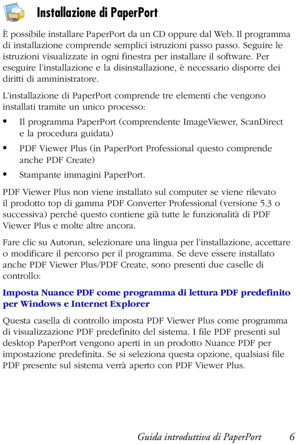 L installazione di PaperPort comprende tre elementi che vengono installati tramite un unico processo: Il programma PaperPort (comprendente ImageViewer, ScanDirect e la procedura guidata) PDF Viewer