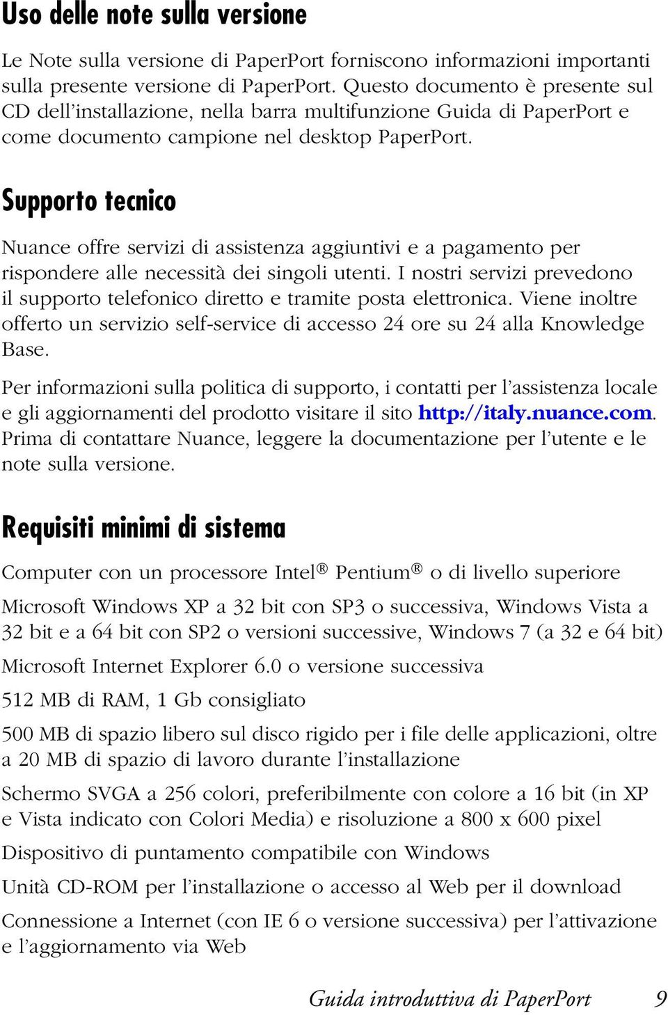 Supporto tecnico Nuance offre servizi di assistenza aggiuntivi e a pagamento per rispondere alle necessità dei singoli utenti.