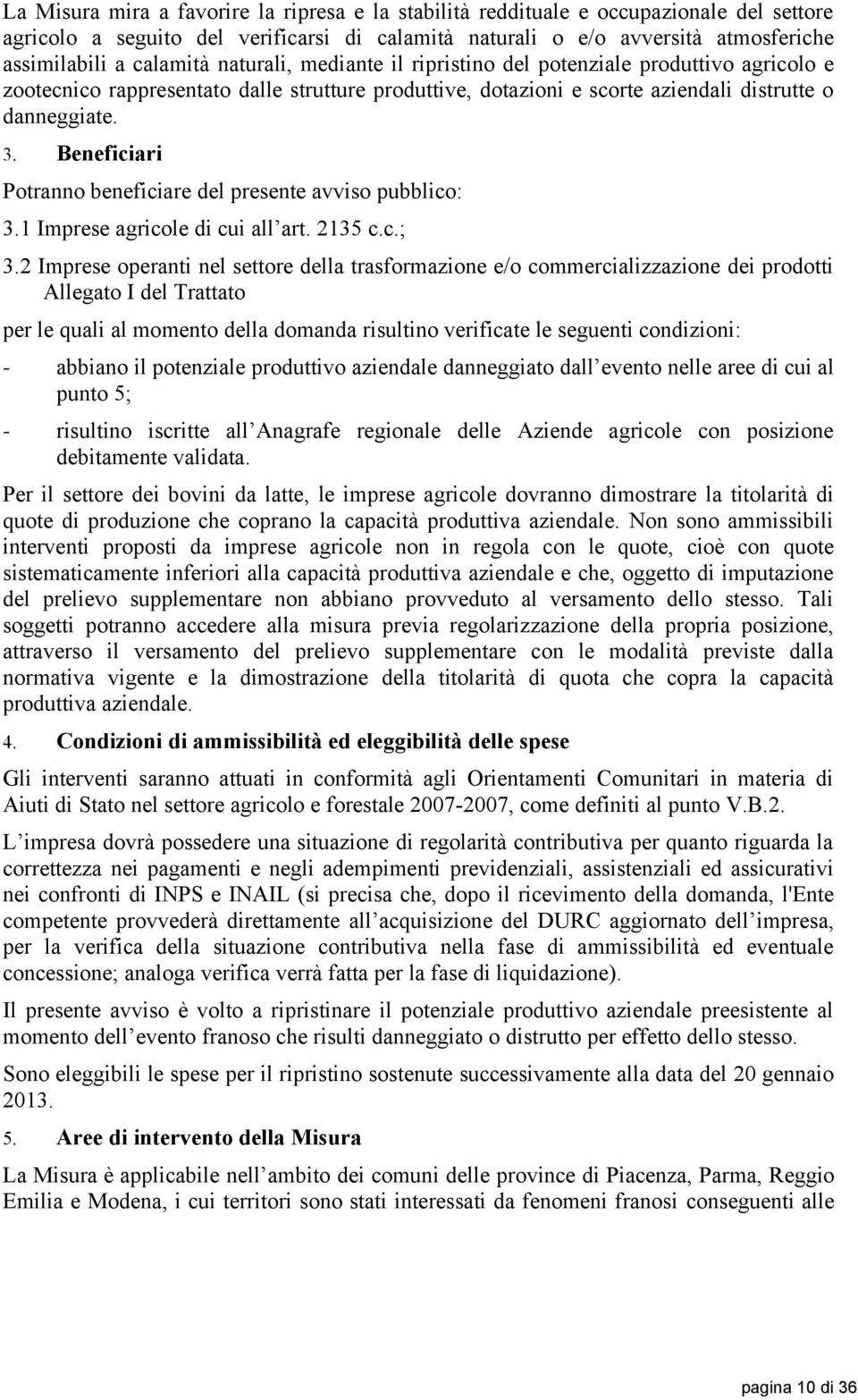 Beneficiari Potranno beneficiare del presente avviso pubblico: 3.1 Imprese agricole di cui all art. 2135 c.c.; 3.