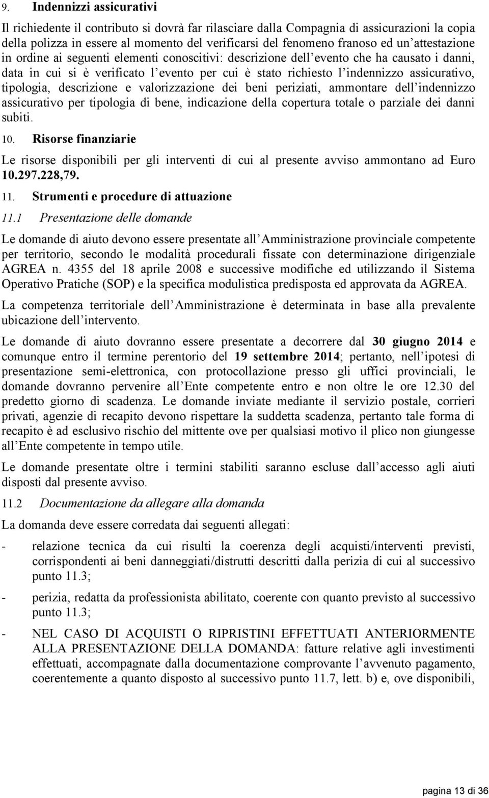 tipologia, descrizione e valorizzazione dei beni periziati, ammontare dell indennizzo assicurativo per tipologia di bene, indicazione della copertura totale o parziale dei danni subiti. 10.