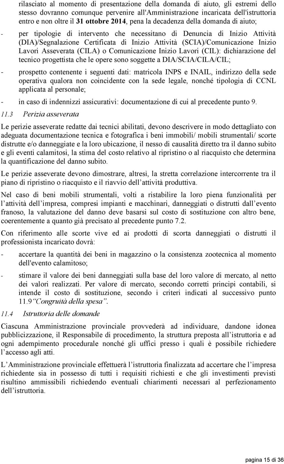 Inizio Lavori Asseverata (CILA) o Comunicazione Inizio Lavori (CIL): dichiarazione del tecnico progettista che le opere sono soggette a DIA/SCIA/CILA/CIL; - prospetto contenente i seguenti dati: