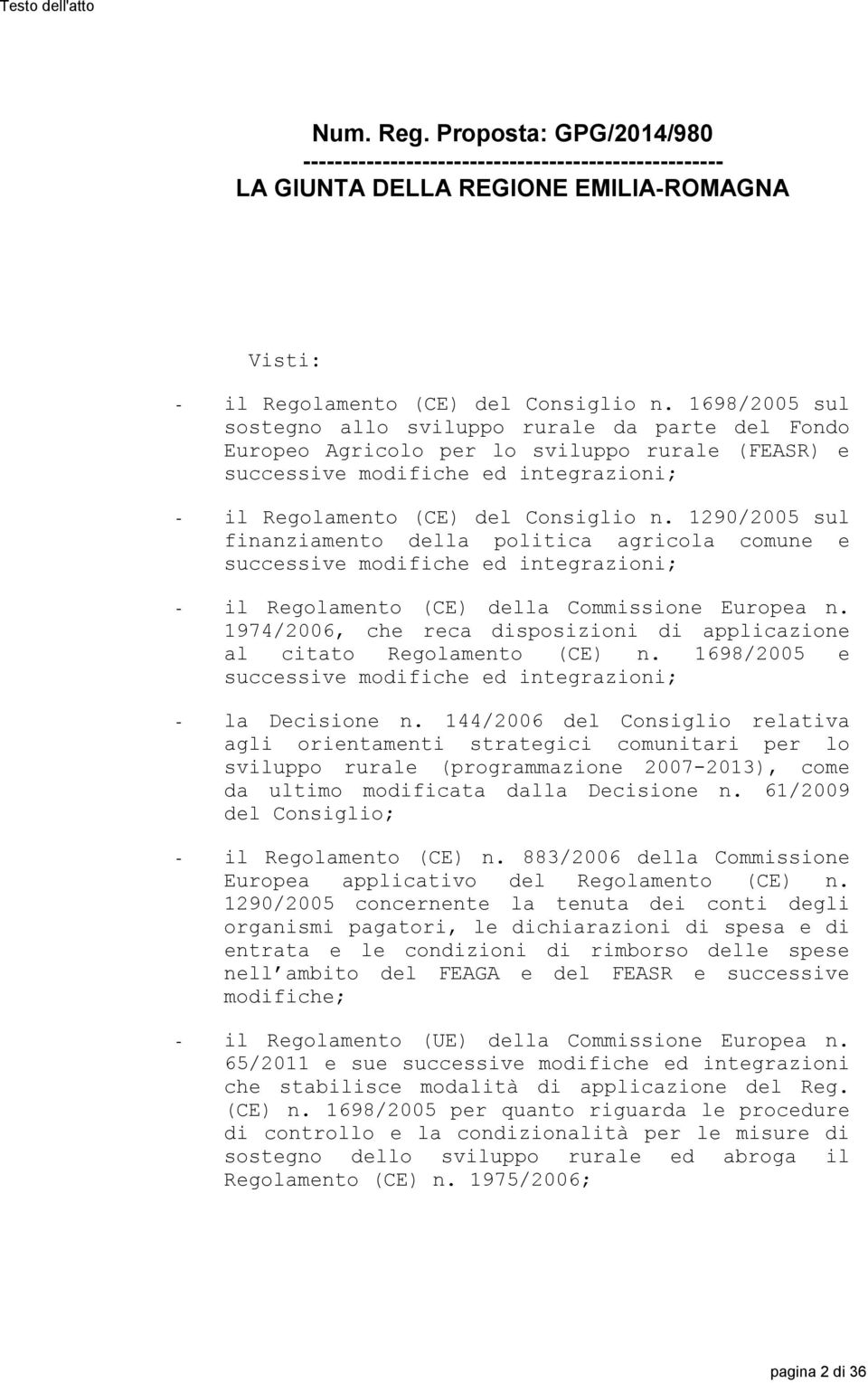 1290/2005 sul finanziamento della politica agricola comune e successive modifiche ed integrazioni; - il Regolamento (CE) della Commissione Europea n.