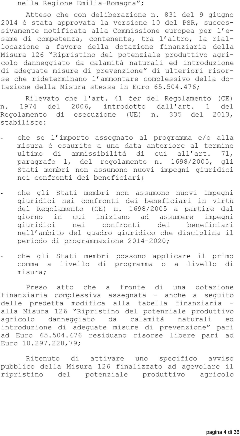 dotazione finanziaria della Misura 126 Ripristino del potenziale produttivo agricolo danneggiato da calamità naturali ed introduzione di adeguate misure di prevenzione di ulteriori risorse che