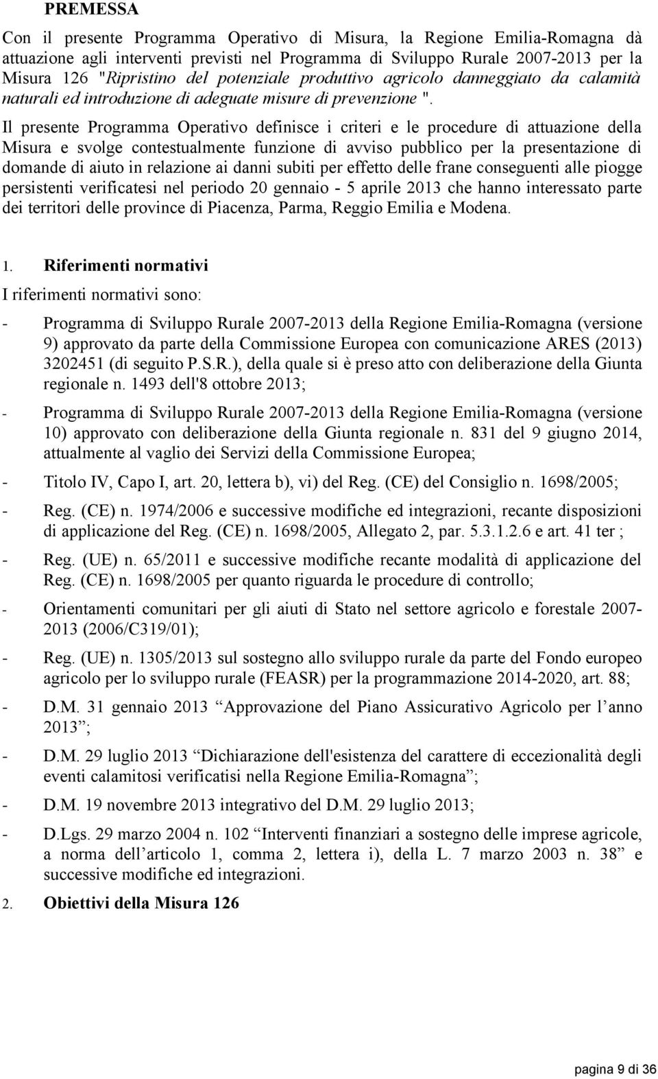 Il presente Programma Operativo definisce i criteri e le procedure di attuazione della Misura e svolge contestualmente funzione di avviso pubblico per la presentazione di domande di aiuto in