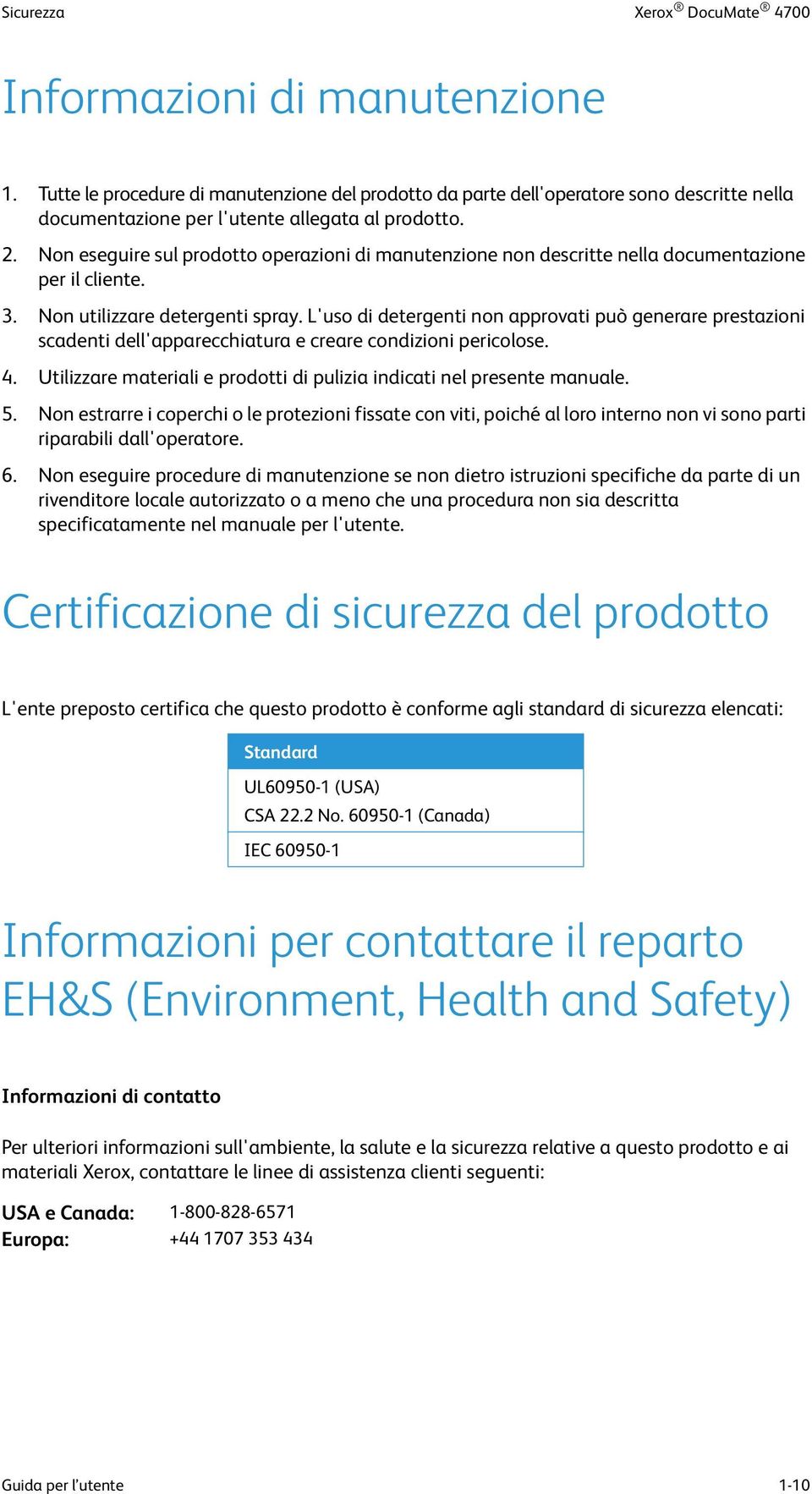 Non eseguire sul prodotto operazioni di manutenzione non descritte nella documentazione per il cliente. 3. Non utilizzare detergenti spray.