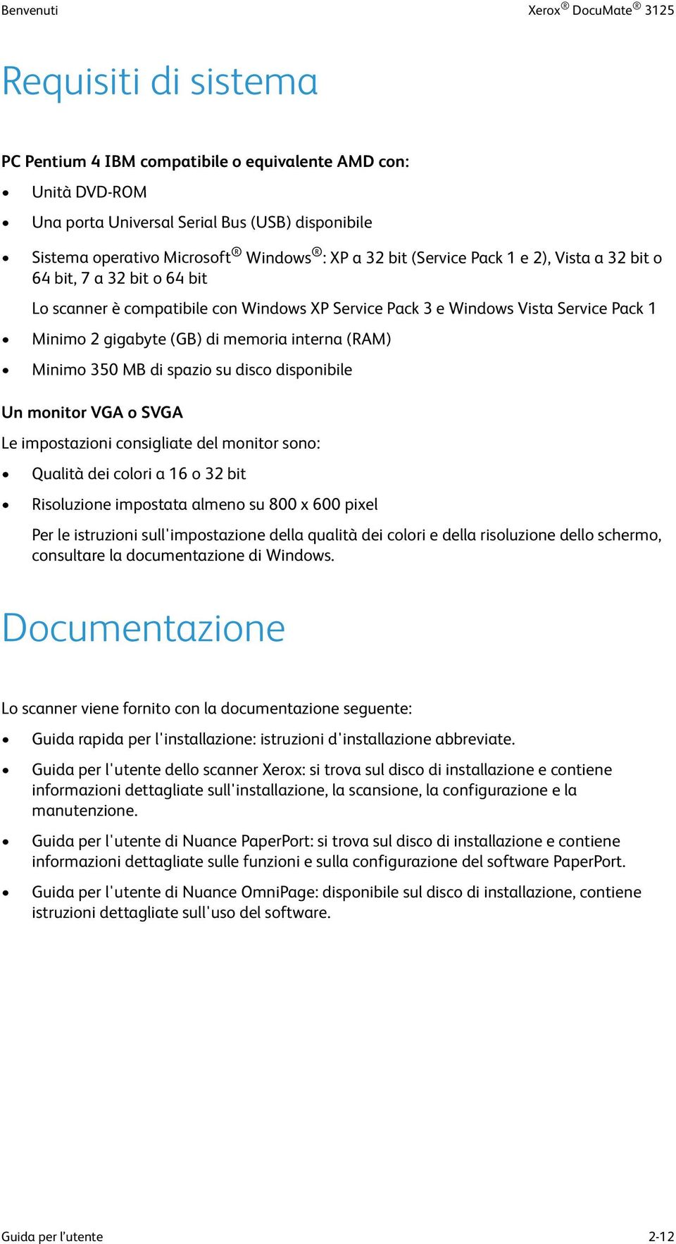 di memoria interna (RAM) Minimo 350 MB di spazio su disco disponibile Un monitor VGA o SVGA Le impostazioni consigliate del monitor sono: Qualità dei colori a 16 o 32 bit Risoluzione impostata almeno