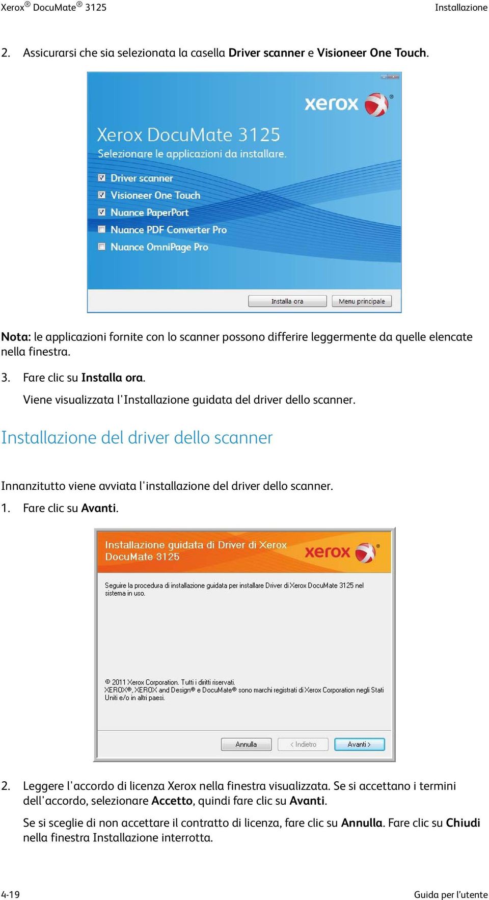 Viene visualizzata l'installazione guidata del driver dello scanner. Installazione del driver dello scanner Innanzitutto viene avviata l'installazione del driver dello scanner. 1.