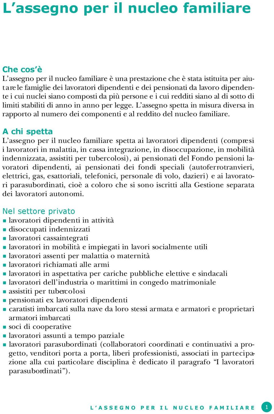 L assegno spetta in misura diversa in r a p p o rto al numero dei componenti e al reddito del nucleo familiare.