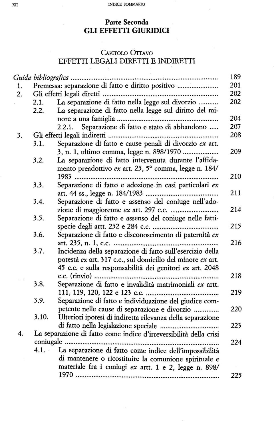 Gli effetti legali indiretti 208 3.1. Separazione di fatto e cause penali di divorzio ex art. 3, n. 1, ultimo comma, legge n. 898/1970 209 3.2. La separazione di fatto intervenuta durante 1'affidamento preadottivo ex art.