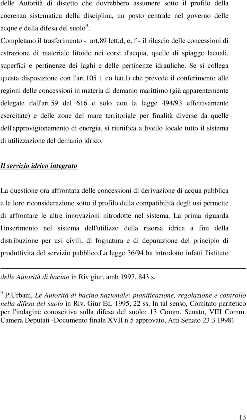 d, e, f - il rilascio delle concessioni di estrazione di materiale litoide nei corsi d'acqua, quelle di spiagge lacuali, superfici e pertinenze dei laghi e delle pertinenze idrauliche.