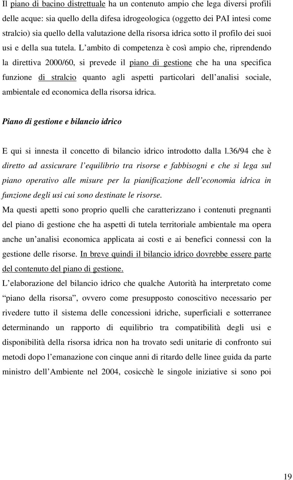 L ambito di competenza è così ampio che, riprendendo la direttiva 2000/60, si prevede il piano di gestione che ha una specifica funzione di stralcio quanto agli aspetti particolari dell analisi