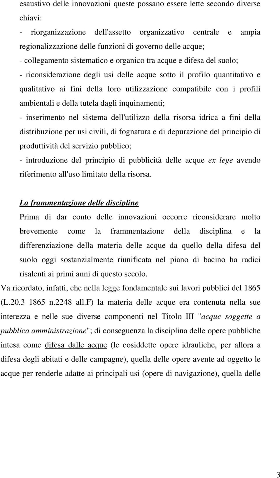 con i profili ambientali e della tutela dagli inquinamenti; - inserimento nel sistema dell'utilizzo della risorsa idrica a fini della distribuzione per usi civili, di fognatura e di depurazione del