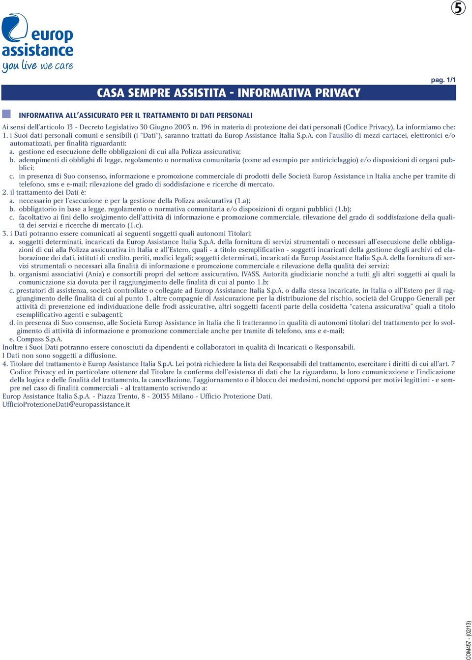 sistance Italia S.p.A. con l ausilio di mezzi cartacei, elettronici e/o automatizzati, per finalità riguardanti: a. gestione ed esecuzione delle obbligazioni di cui alla Polizza assicurativa; b.