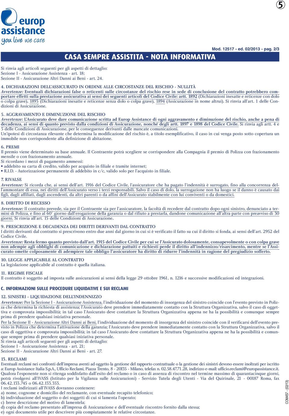 DICHIARAZIONI DELL ASSICURATO IN ORDINE ALLE CIRCOSTANZE DEL RISCHIO - NULLITÀ Avvertenze: Eventuali dichiarazioni false o reticenti sulle circostanze del rischio rese in sede di conclusione del