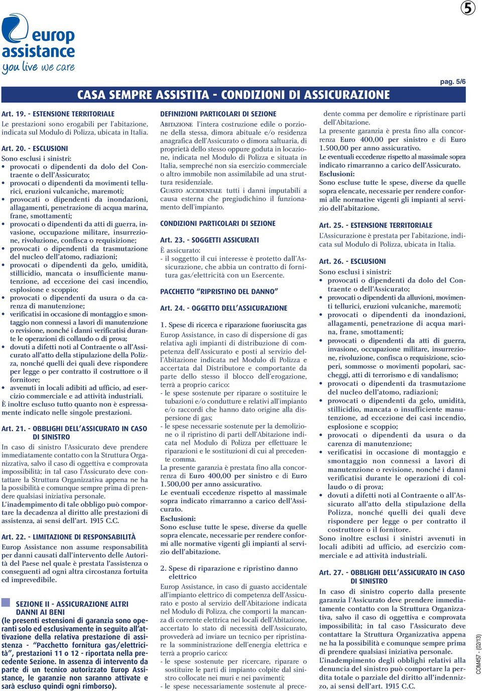 dipendenti da inondazioni, allagamenti, penetrazione di acqua marina, frane, smottamenti; provocati o dipendenti da atti di guerra, in - vasione, occupazione militare, insurrezione, rivoluzione,