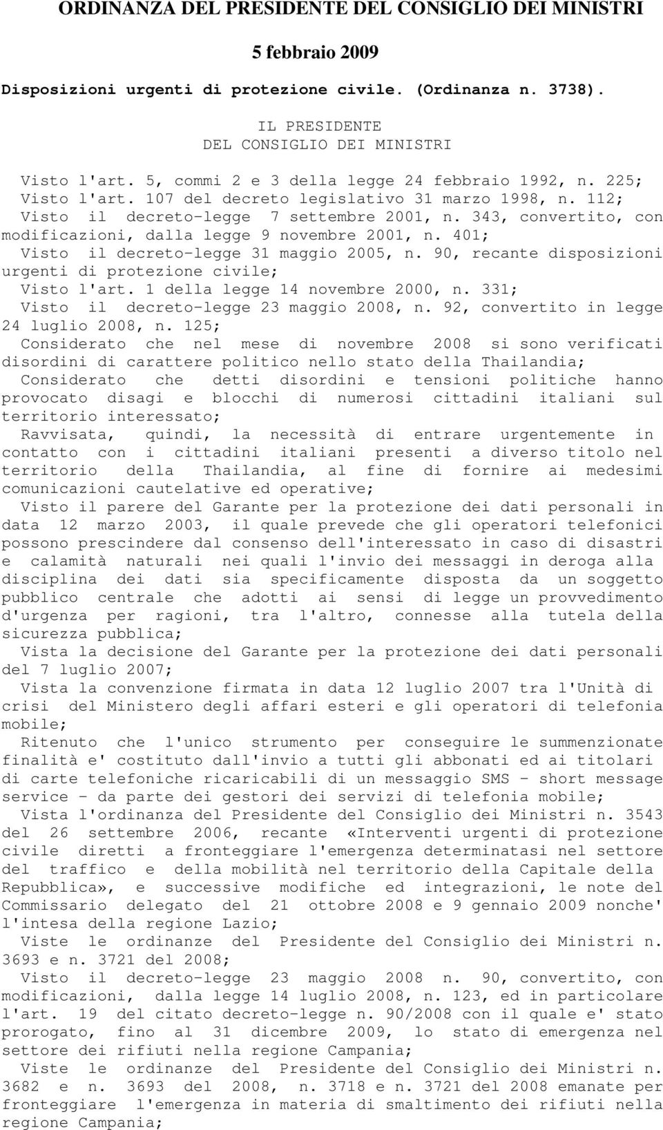 343, convertito, con modificazioni, dalla legge 9 novembre 2001, n. 401; Visto il decreto-legge 31 maggio 2005, n. 90, recante disposizioni urgenti di protezione civile; Visto l'art.