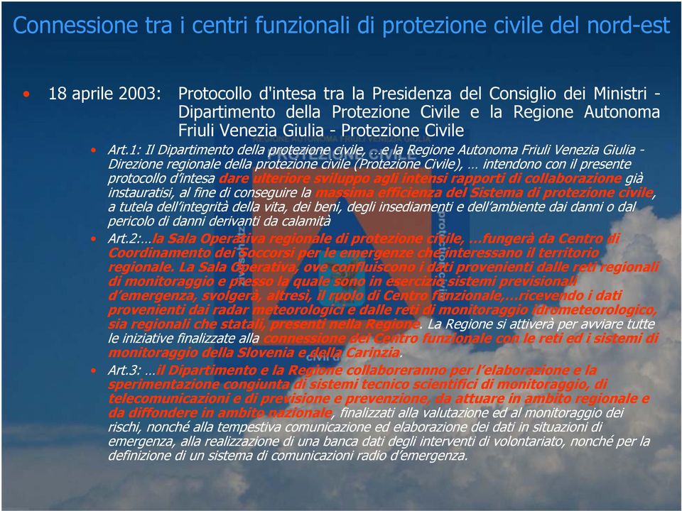 1: Il Dipartimento della protezione civile, e la Regione Autonoma Friuli Venezia Giulia - Direzione regionale della protezione civile (Protezione Civile), intendono con il presente protocollo d